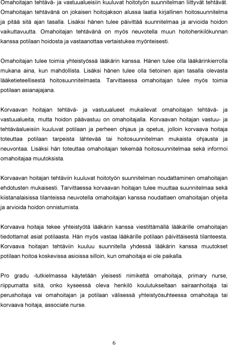 Omahoitajan tehtävänä on myös neuvotella muun hoitohenkilökunnan kanssa potilaan hoidosta ja vastaanottaa vertaistukea myönteisesti. Omahoitajan tulee toimia yhteistyössä lääkärin kanssa.