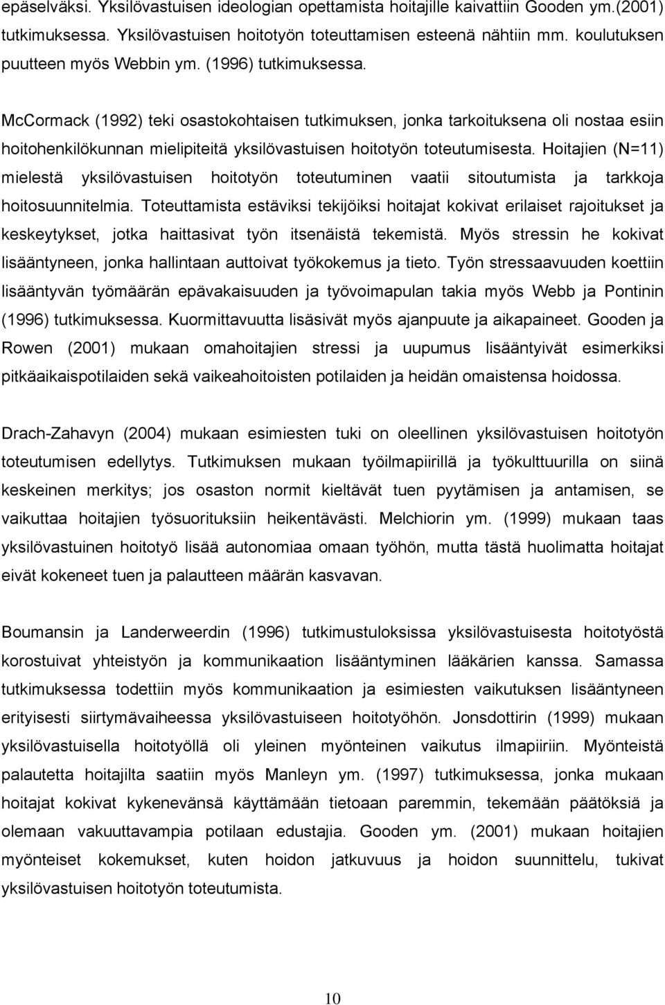 McCormack (1992) teki osastokohtaisen tutkimuksen, jonka tarkoituksena oli nostaa esiin hoitohenkilökunnan mielipiteitä yksilövastuisen hoitotyön toteutumisesta.