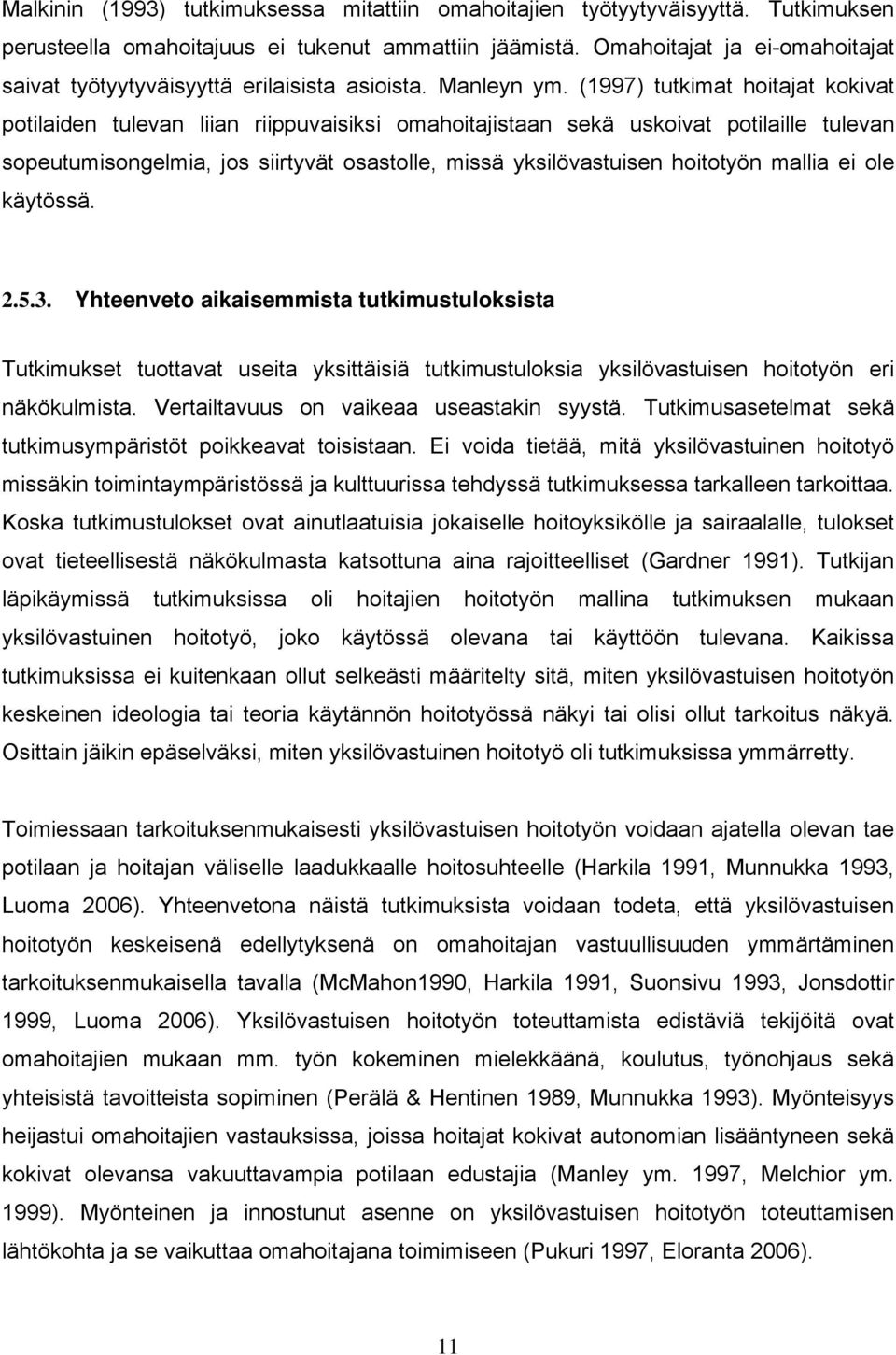 (1997) tutkimat hoitajat kokivat potilaiden tulevan liian riippuvaisiksi omahoitajistaan sekä uskoivat potilaille tulevan sopeutumisongelmia, jos siirtyvät osastolle, missä yksilövastuisen hoitotyön