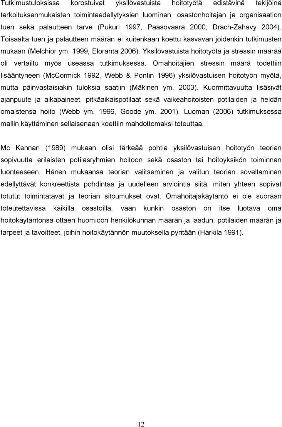 Yksilövastuista hoitotyötä ja stressin määrää oli vertailtu myös useassa tutkimuksessa.