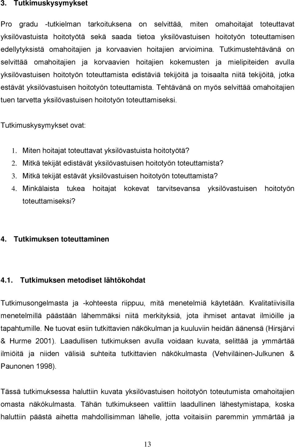 Tutkimustehtävänä on selvittää omahoitajien ja korvaavien hoitajien kokemusten ja mielipiteiden avulla yksilövastuisen hoitotyön toteuttamista edistäviä tekijöitä ja toisaalta niitä tekijöitä, jotka