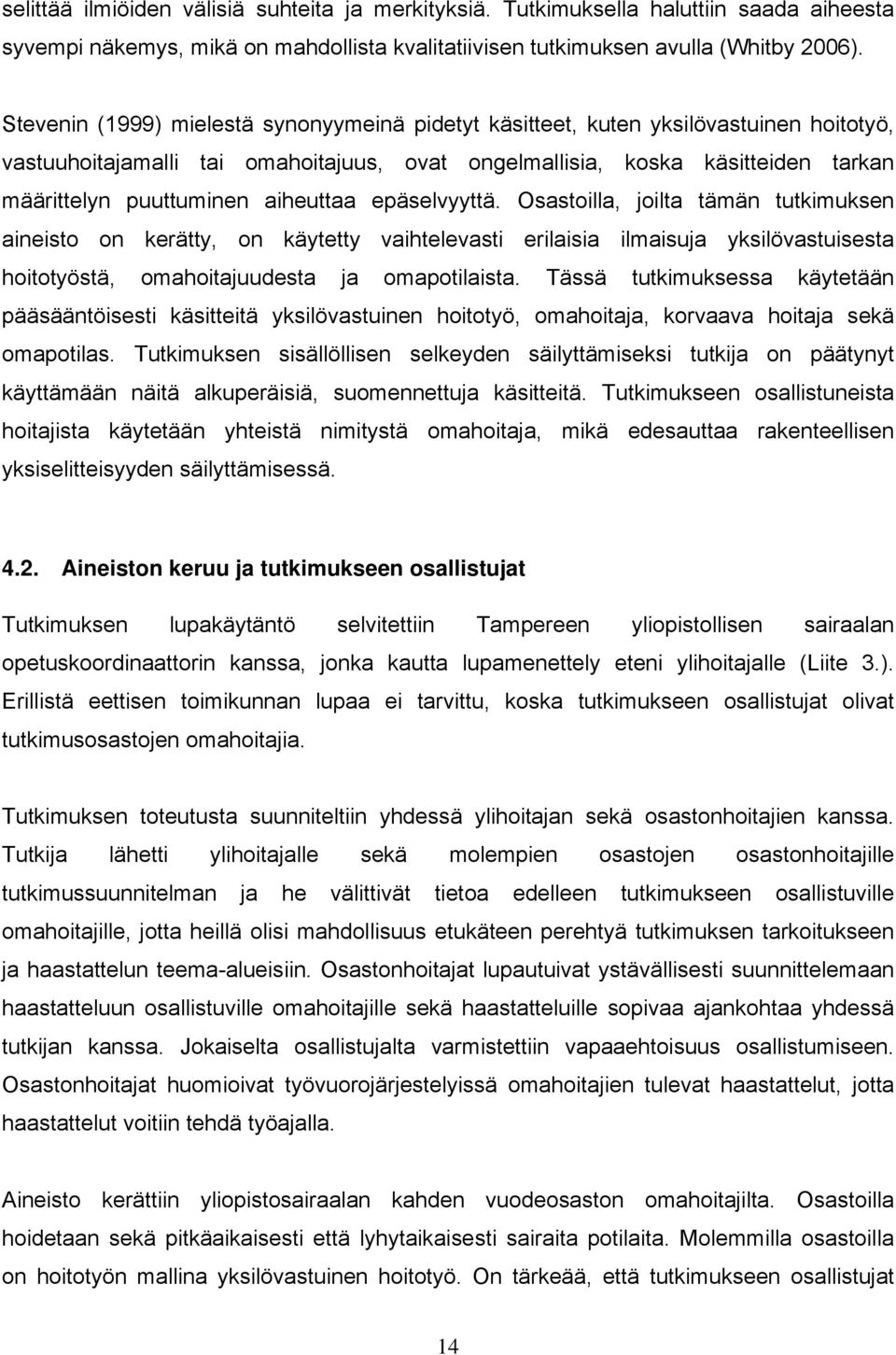 aiheuttaa epäselvyyttä. Osastoilla, joilta tämän tutkimuksen aineisto on kerätty, on käytetty vaihtelevasti erilaisia ilmaisuja yksilövastuisesta hoitotyöstä, omahoitajuudesta ja omapotilaista.