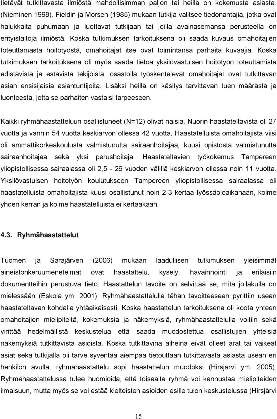 Koska tutkimuksen tarkoituksena oli saada kuvaus omahoitajien toteuttamasta hoitotyöstä, omahoitajat itse ovat toimintansa parhaita kuvaajia.