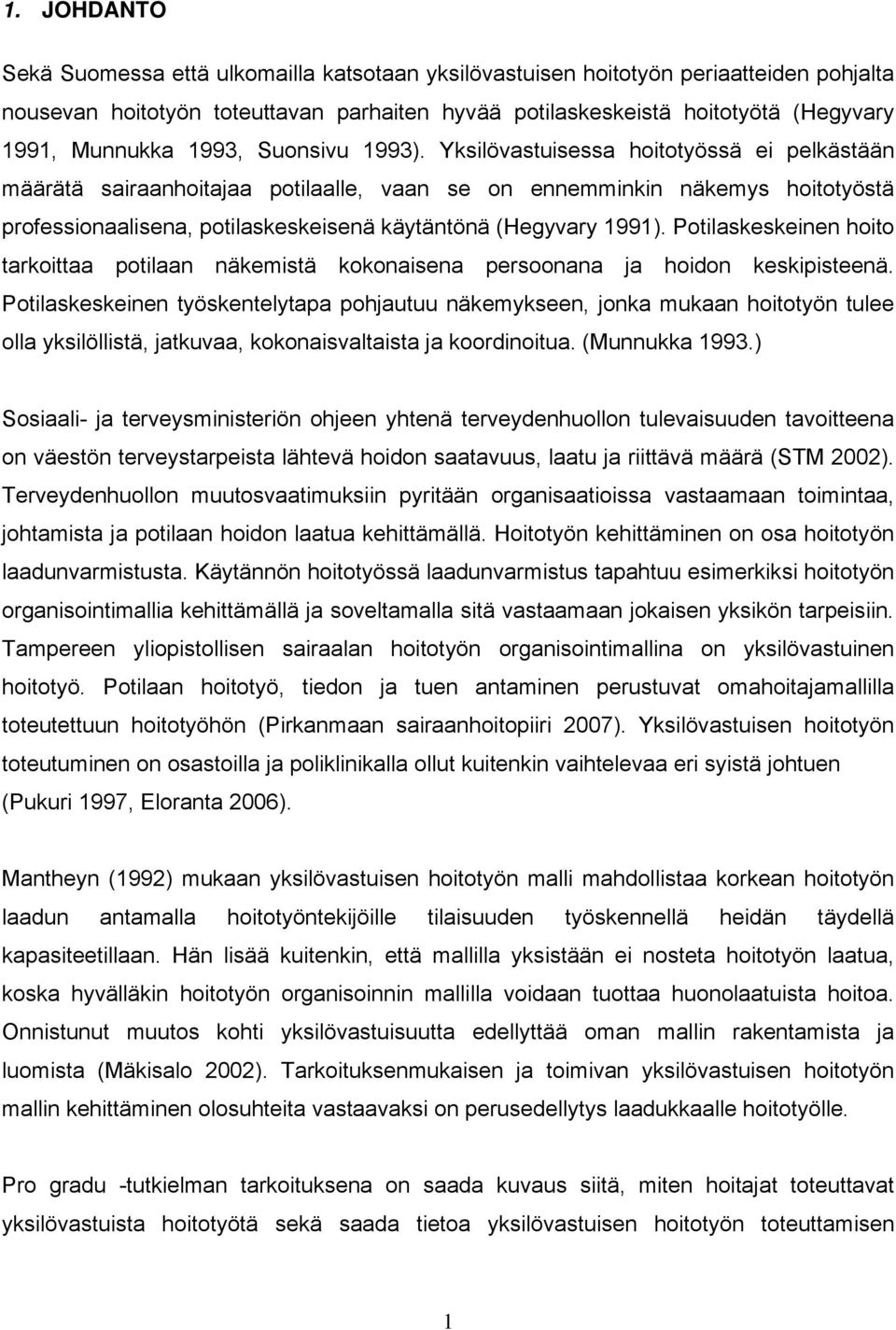 Yksilövastuisessa hoitotyössä ei pelkästään määrätä sairaanhoitajaa potilaalle, vaan se on ennemminkin näkemys hoitotyöstä professionaalisena, potilaskeskeisenä käytäntönä (Hegyvary 1991).