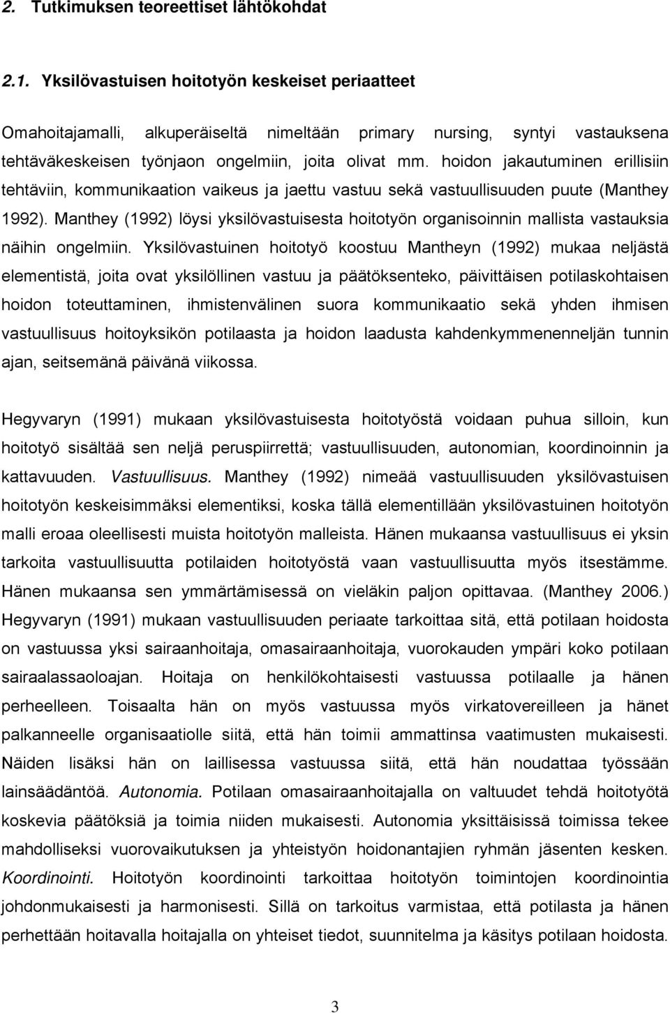 hoidon jakautuminen erillisiin tehtäviin, kommunikaation vaikeus ja jaettu vastuu sekä vastuullisuuden puute (Manthey 1992).