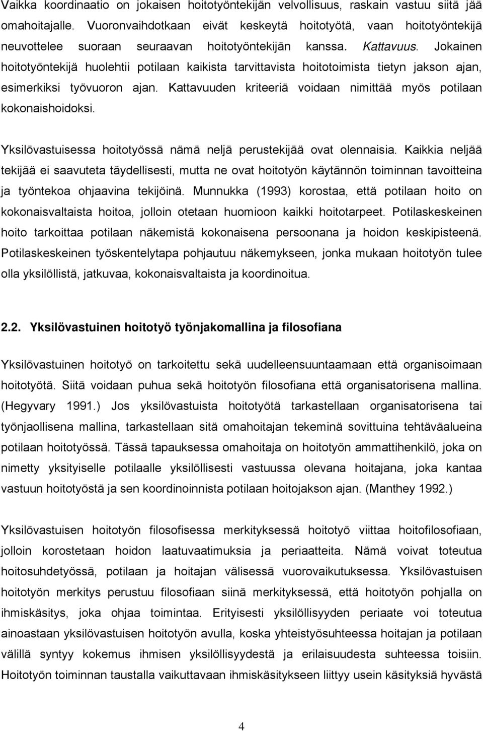 Jokainen hoitotyöntekijä huolehtii potilaan kaikista tarvittavista hoitotoimista tietyn jakson ajan, esimerkiksi työvuoron ajan. Kattavuuden kriteeriä voidaan nimittää myös potilaan kokonaishoidoksi.