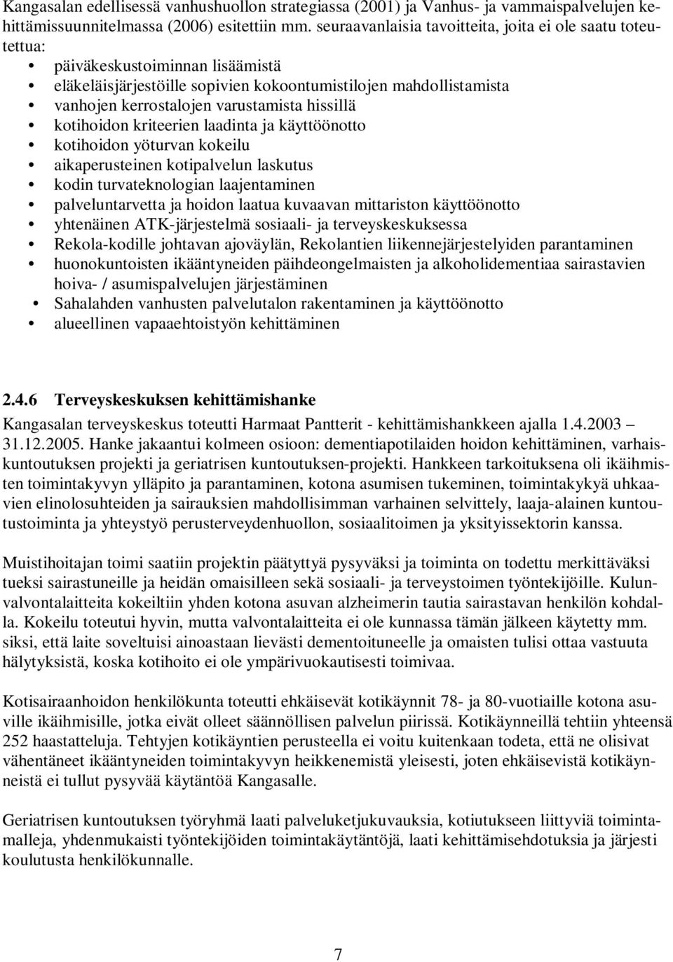 hissillä kotihoidon kriteerien laadinta ja käyttöönotto kotihoidon yöturvan kokeilu aikaperusteinen kotipalvelun laskutus kodin turvateknologian laajentaminen palveluntarvetta ja hoidon laatua