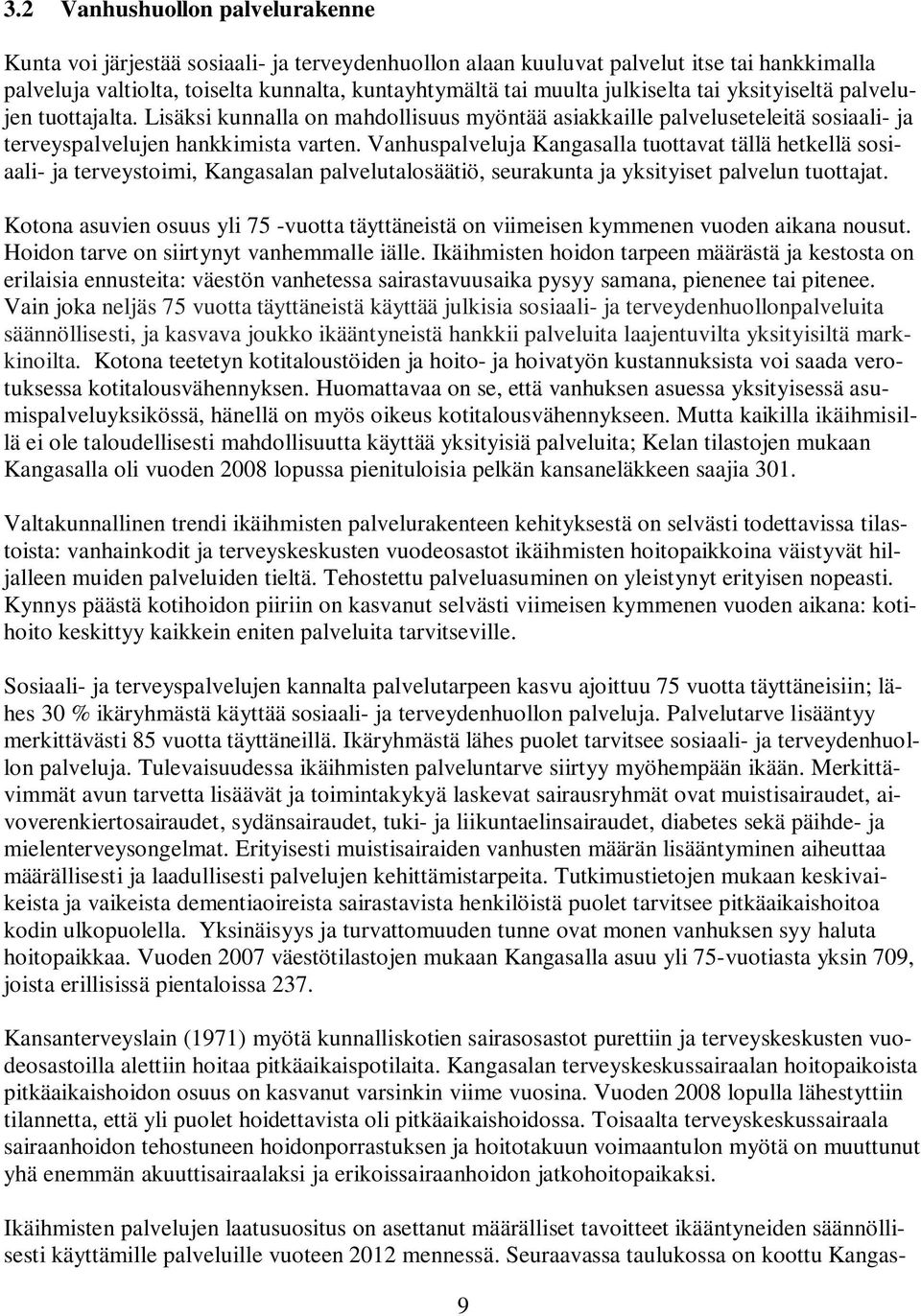 Vanhuspalveluja Kangasalla tuottavat tällä hetkellä sosiaali- ja terveystoimi, Kangasalan palvelutalosäätiö, seurakunta ja yksityiset palvelun tuottajat.