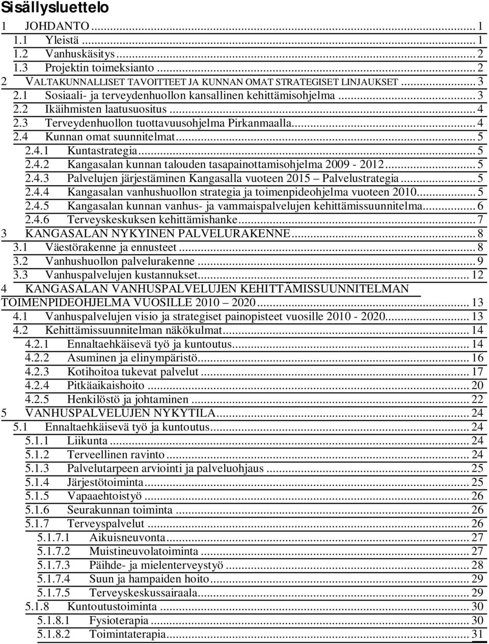 .. 5 2.4.2 Kangasalan kunnan talouden tasapainottamisohjelma 2009-2012... 5 2.4.3 Palvelujen järjestäminen Kangasalla vuoteen 2015 Palvelustrategia... 5 2.4.4 Kangasalan vanhushuollon strategia ja toimenpideohjelma vuoteen 2010.