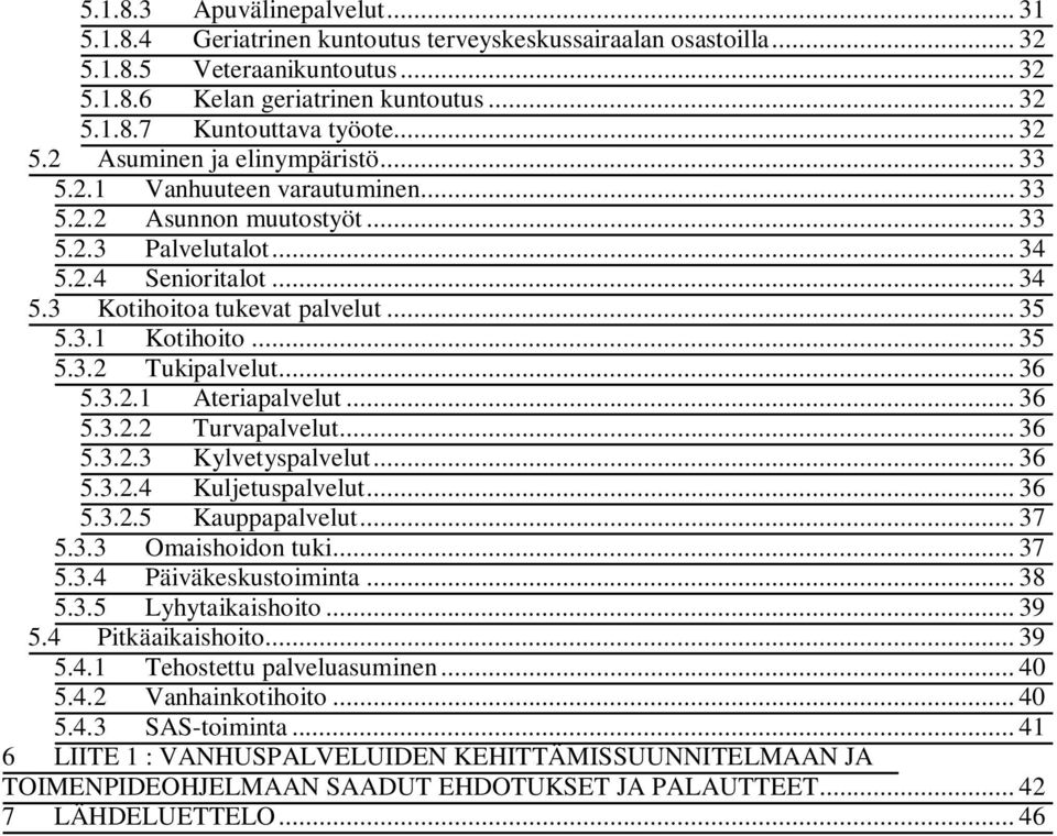 3.1 Kotihoito... 35 5.3.2 Tukipalvelut... 36 5.3.2.1 Ateriapalvelut... 36 5.3.2.2 Turvapalvelut... 36 5.3.2.3 Kylvetyspalvelut... 36 5.3.2.4 Kuljetuspalvelut... 36 5.3.2.5 Kauppapalvelut... 37 5.3.3 Omaishoidon tuki.