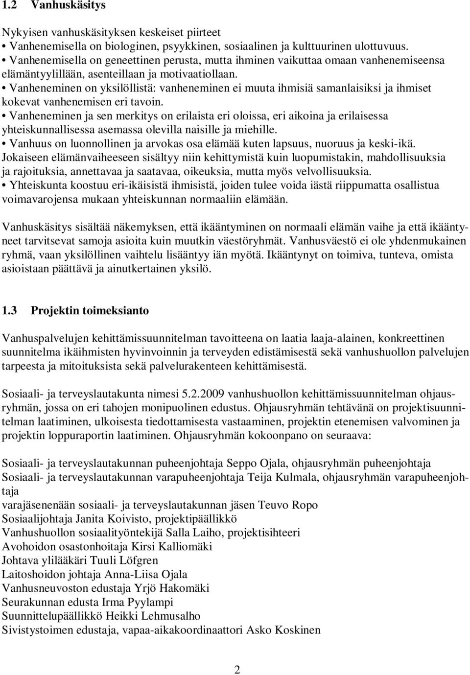 Vanheneminen on yksilöllistä: vanheneminen ei muuta ihmisiä samanlaisiksi ja ihmiset kokevat vanhenemisen eri tavoin.