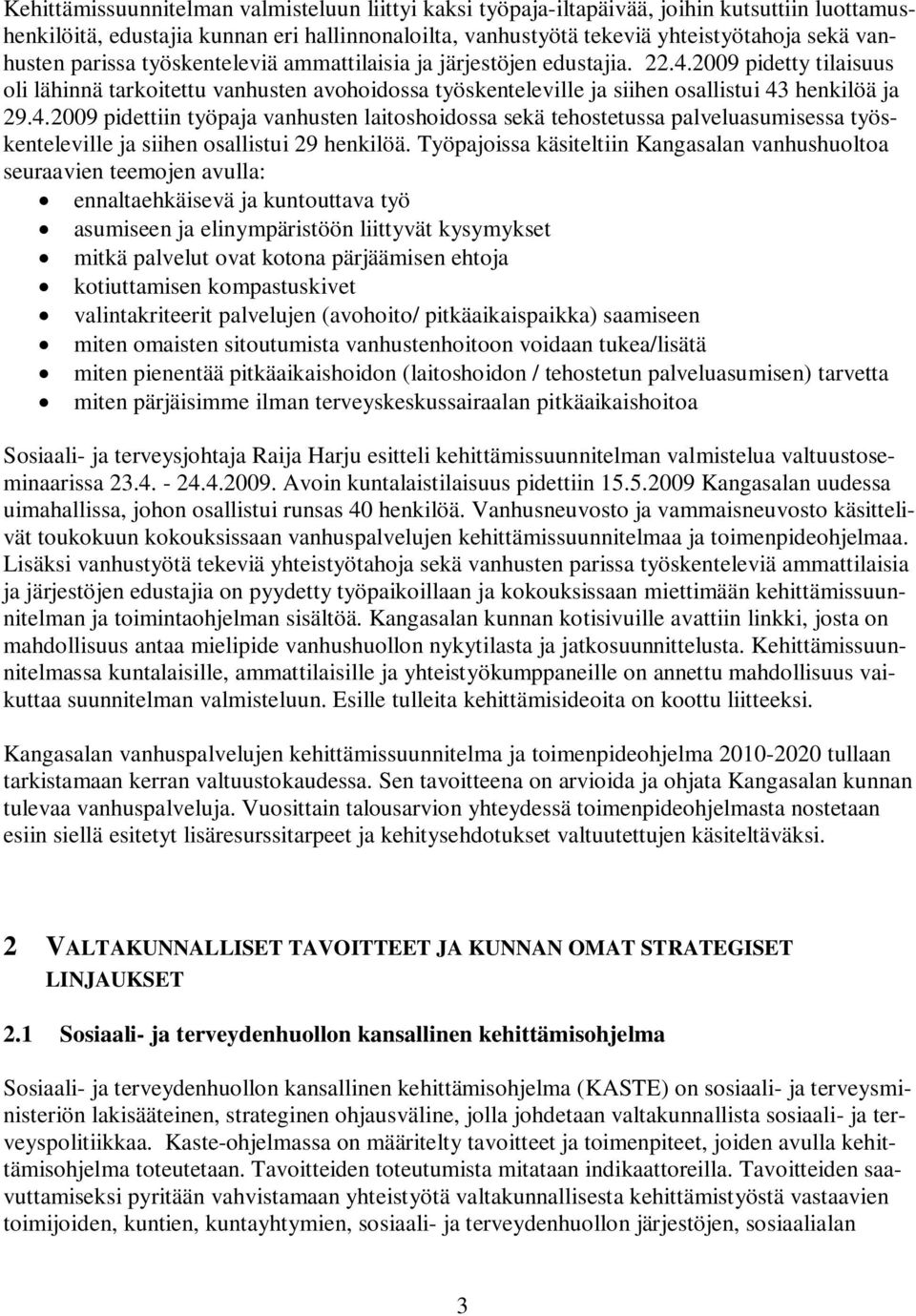 2009 pidetty tilaisuus oli lähinnä tarkoitettu vanhusten avohoidossa työskenteleville ja siihen osallistui 43