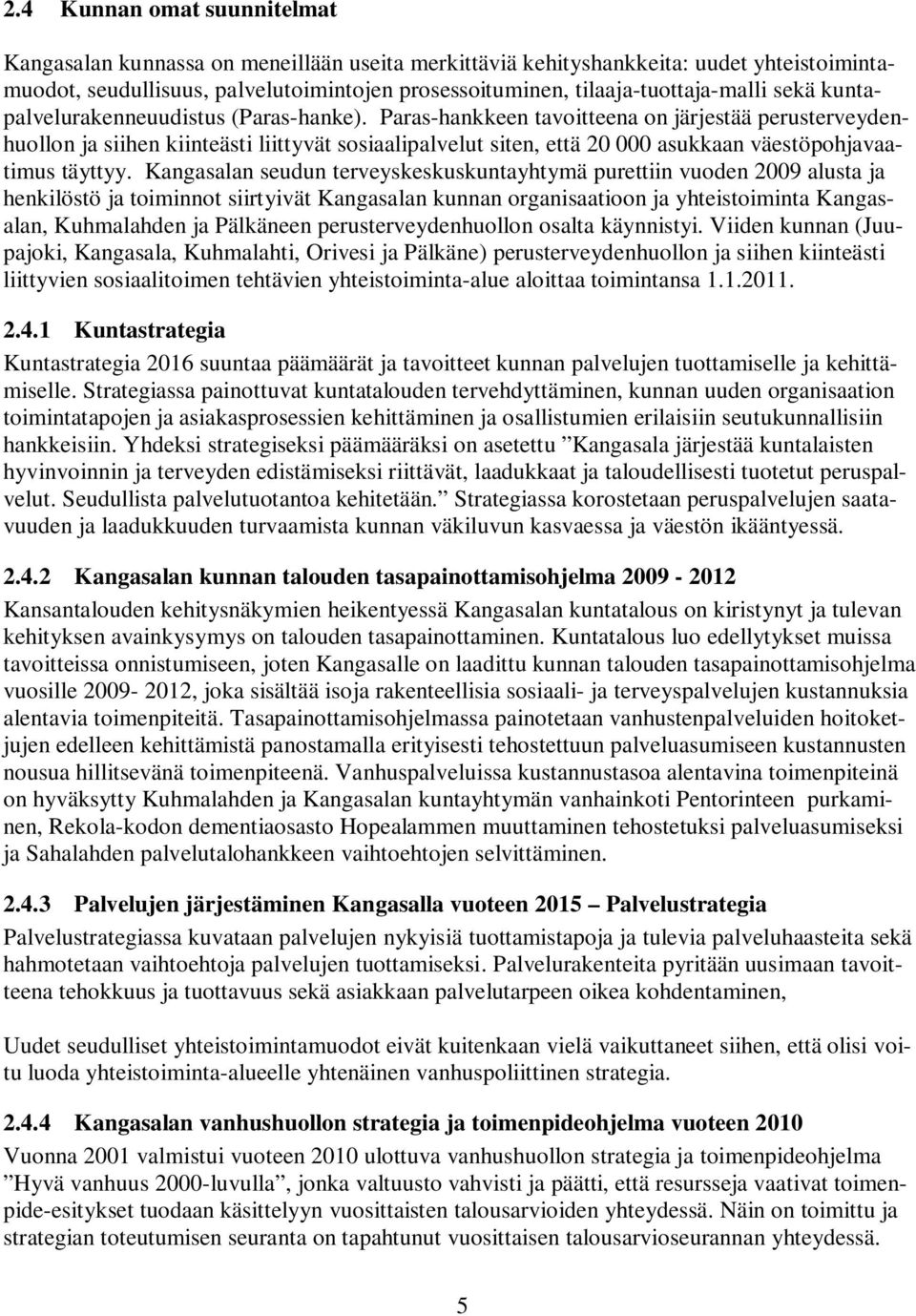 Paras-hankkeen tavoitteena on järjestää perusterveydenhuollon ja siihen kiinteästi liittyvät sosiaalipalvelut siten, että 20 000 asukkaan väestöpohjavaatimus täyttyy.