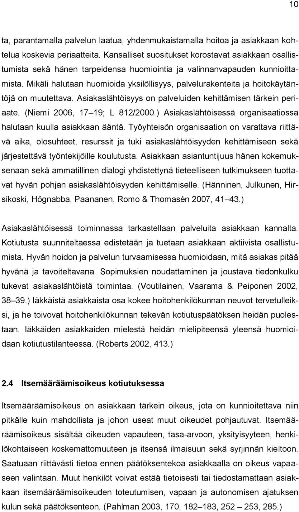 Mikäli halutaan huomioida yksilöllisyys, palvelurakenteita ja hoitokäytäntöjä on muutettava. Asiakaslähtöisyys on palveluiden kehittämisen tärkein periaate. (Niemi 2006, 17 19; L 812/2000.