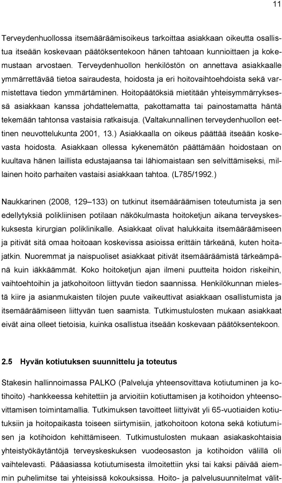 Hoitopäätöksiä mietitään yhteisymmärryksessä asiakkaan kanssa johdattelematta, pakottamatta tai painostamatta häntä tekemään tahtonsa vastaisia ratkaisuja.