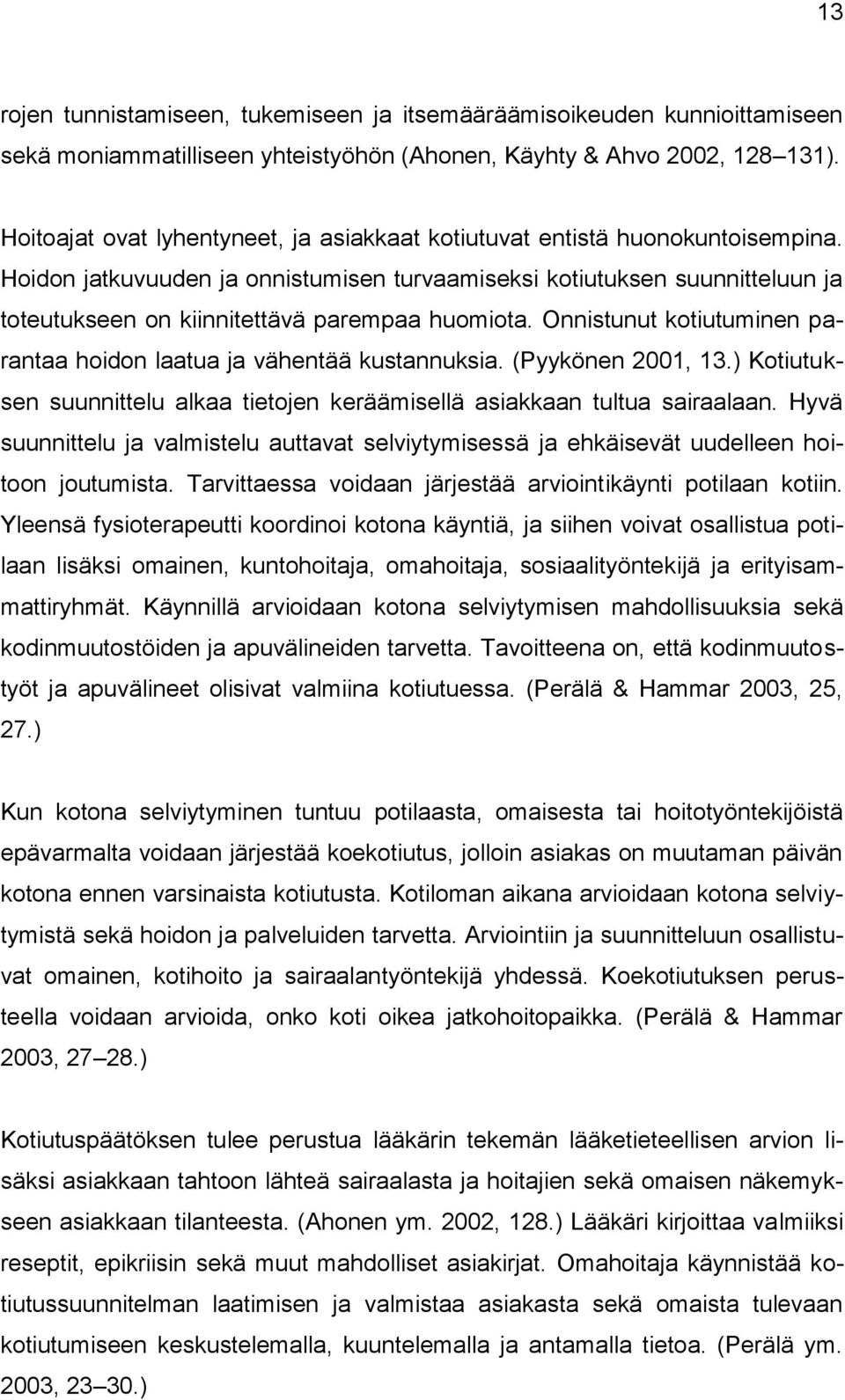 Hoidon jatkuvuuden ja onnistumisen turvaamiseksi kotiutuksen suunnitteluun ja toteutukseen on kiinnitettävä parempaa huomiota. Onnistunut kotiutuminen parantaa hoidon laatua ja vähentää kustannuksia.