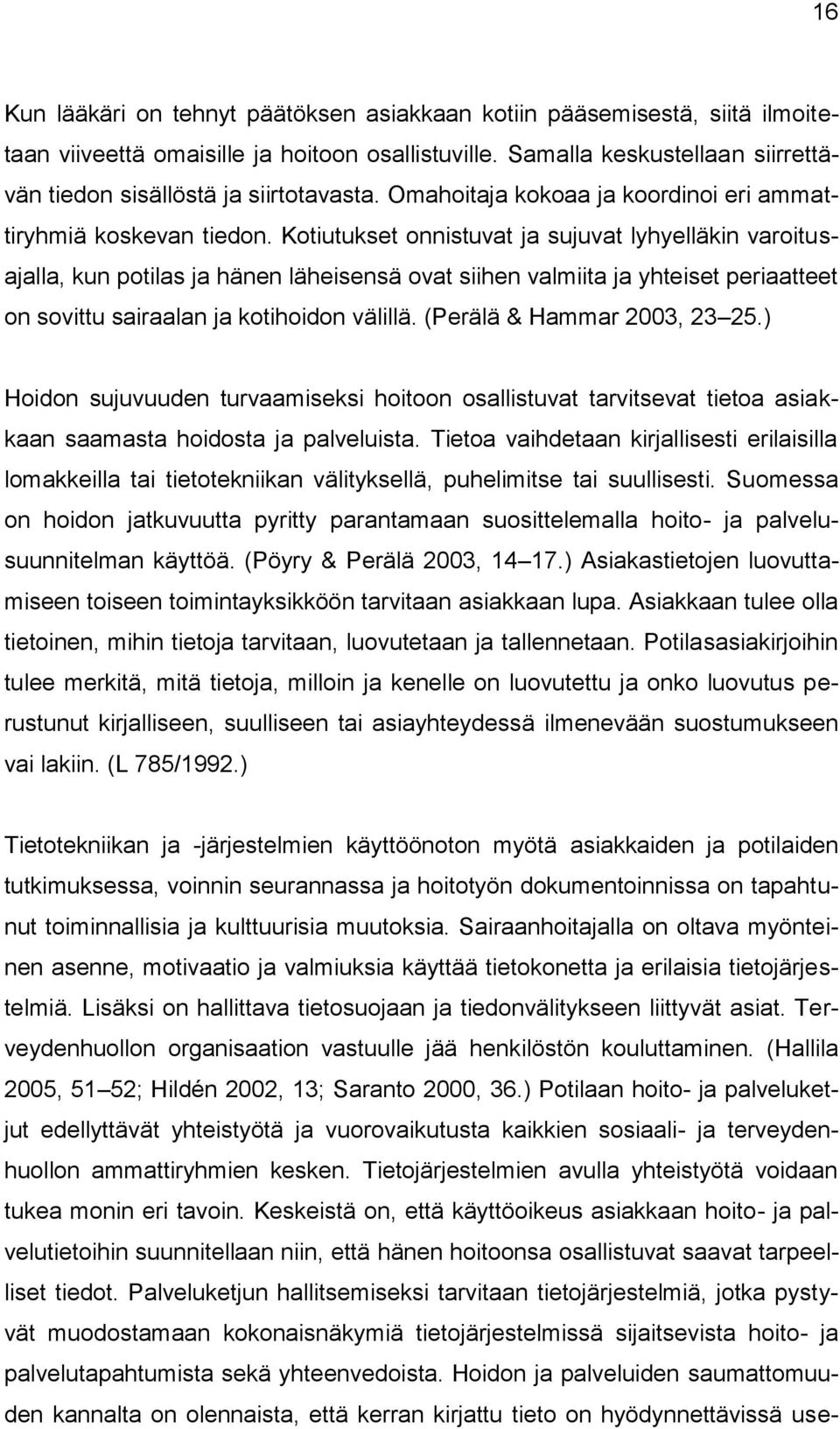 Kotiutukset onnistuvat ja sujuvat lyhyelläkin varoitusajalla, kun potilas ja hänen läheisensä ovat siihen valmiita ja yhteiset periaatteet on sovittu sairaalan ja kotihoidon välillä.