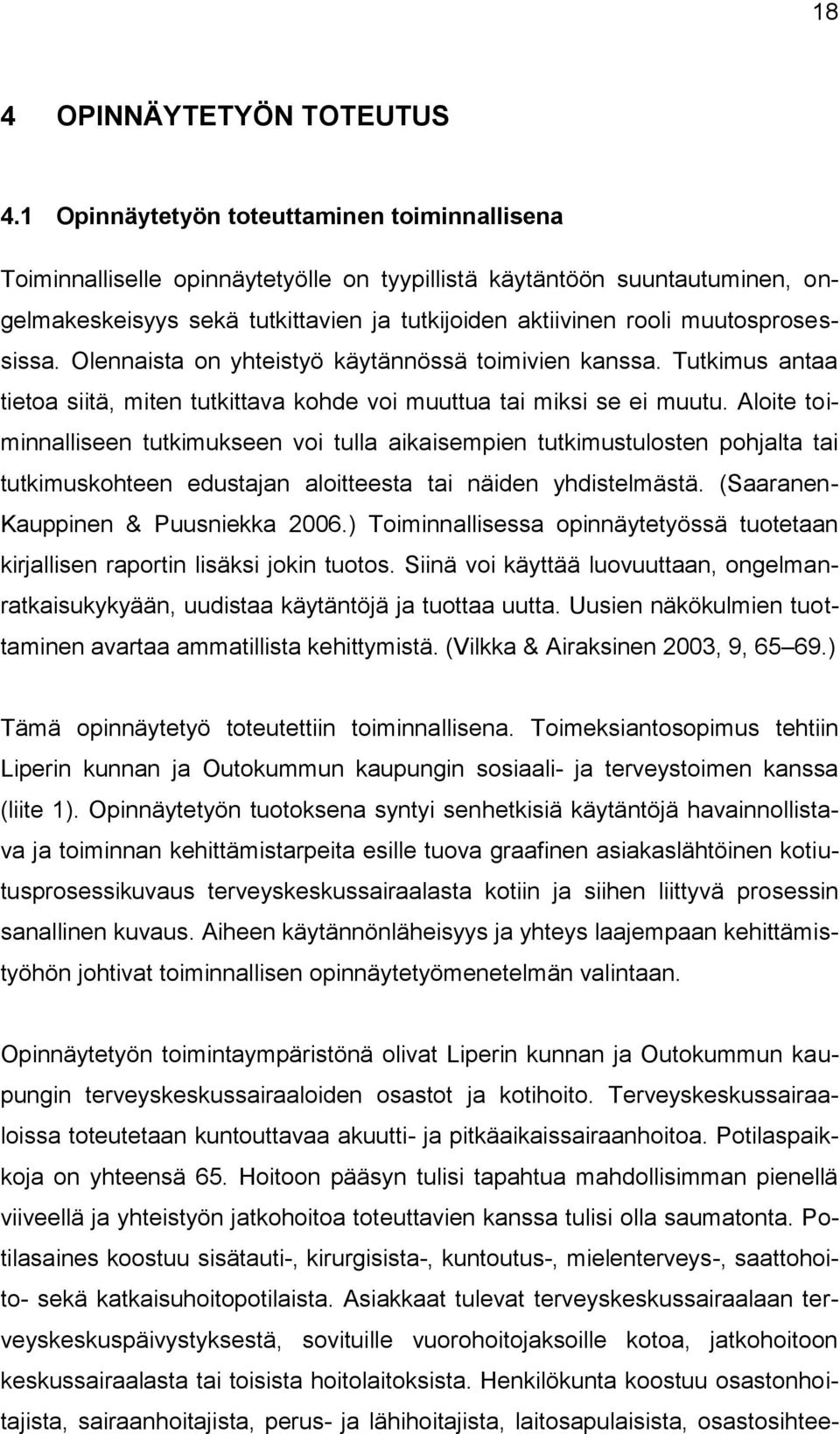 muutosprosessissa. Olennaista on yhteistyö käytännössä toimivien kanssa. Tutkimus antaa tietoa siitä, miten tutkittava kohde voi muuttua tai miksi se ei muutu.