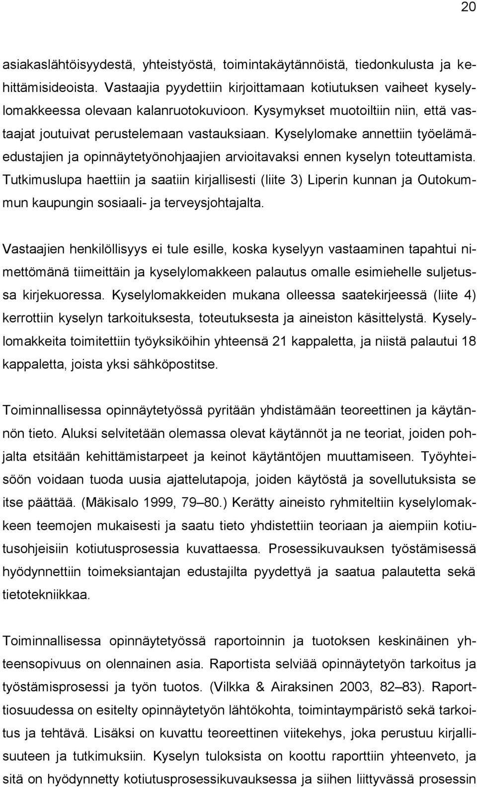 Tutkimuslupa haettiin ja saatiin kirjallisesti (liite 3) Liperin kunnan ja Outokummun kaupungin sosiaali- ja terveysjohtajalta.