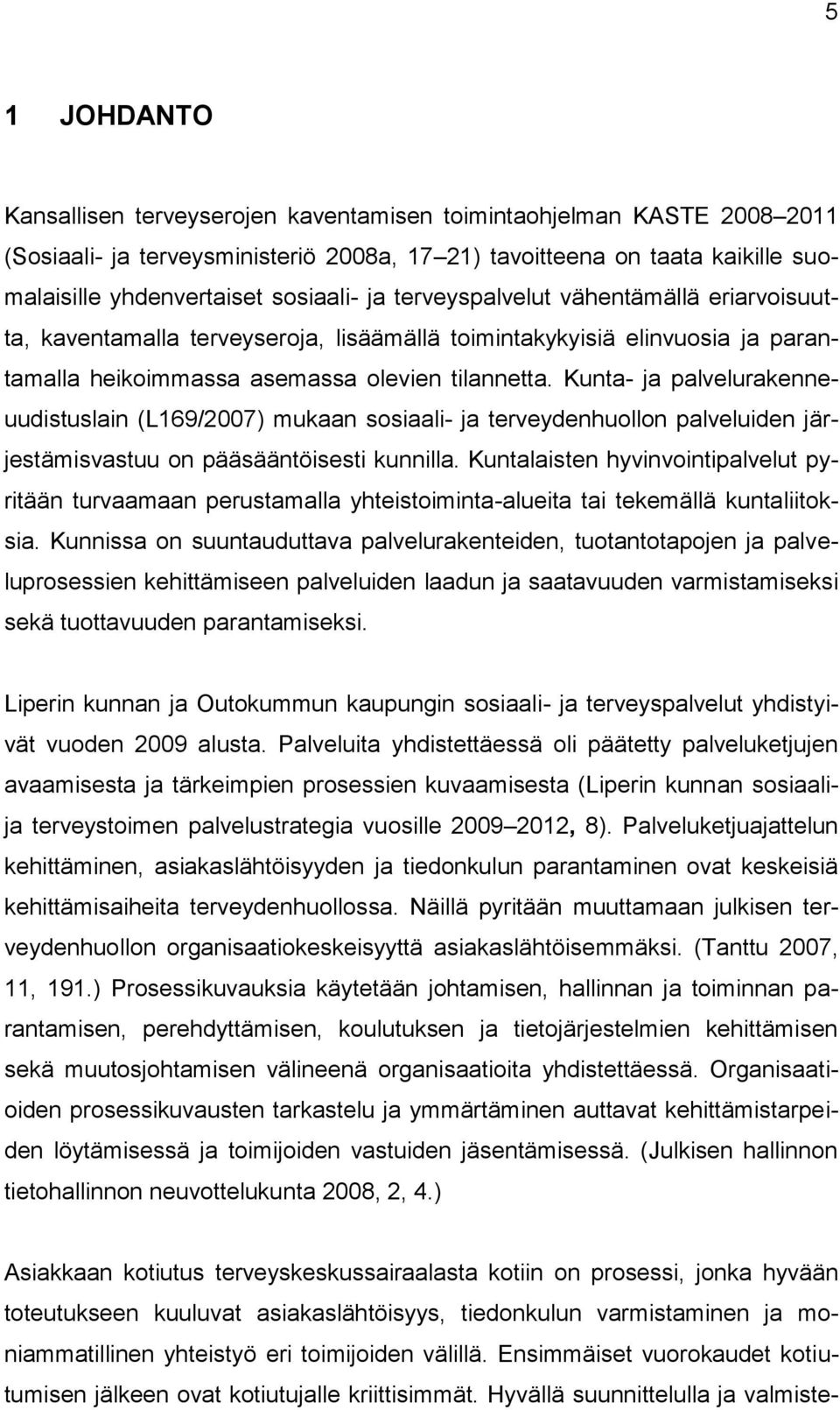 Kunta- ja palvelurakenneuudistuslain (L169/2007) mukaan sosiaali- ja terveydenhuollon palveluiden järjestämisvastuu on pääsääntöisesti kunnilla.