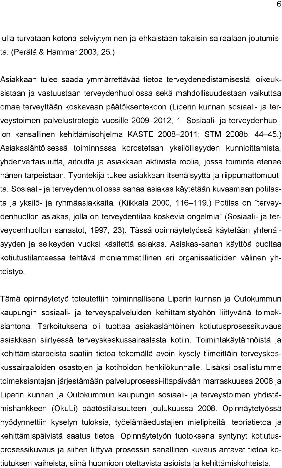 (Liperin kunnan sosiaali- ja terveystoimen palvelustrategia vuosille 2009 2012, 1; Sosiaali- ja terveydenhuollon kansallinen kehittämisohjelma KASTE 2008 2011; STM 2008b, 44 45.