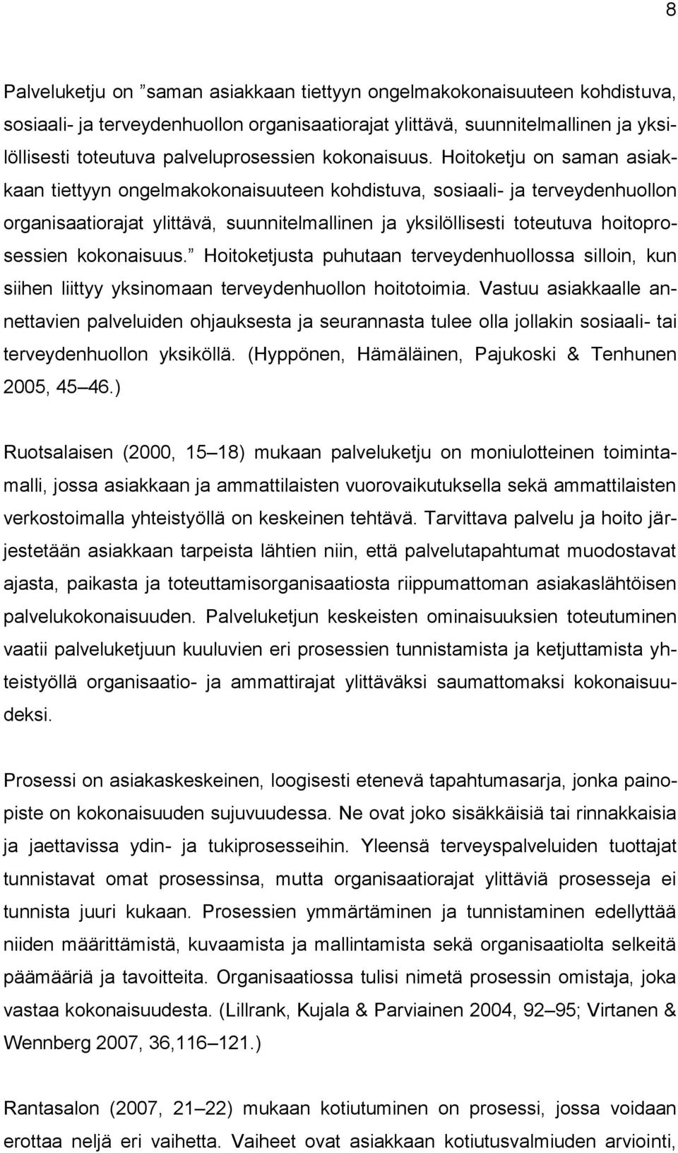 Hoitoketju on saman asiakkaan tiettyyn ongelmakokonaisuuteen kohdistuva, sosiaali- ja terveydenhuollon organisaatiorajat ylittävä, suunnitelmallinen ja yksilöllisesti toteutuva hoitoprosessien 