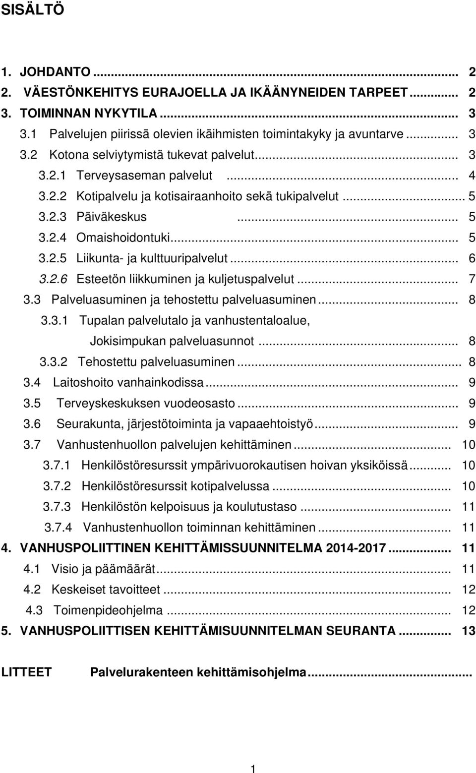 .. 7 3.3 Palveluasuminen ja tehostettu palveluasuminen... 8 3.3.1 Tupalan palvelutalo ja vanhustentaloalue, Jokisimpukan palveluasunnot... 8 3.3.2 Tehostettu palveluasuminen... 8 3.4 Laitoshoito vanhainkodissa.