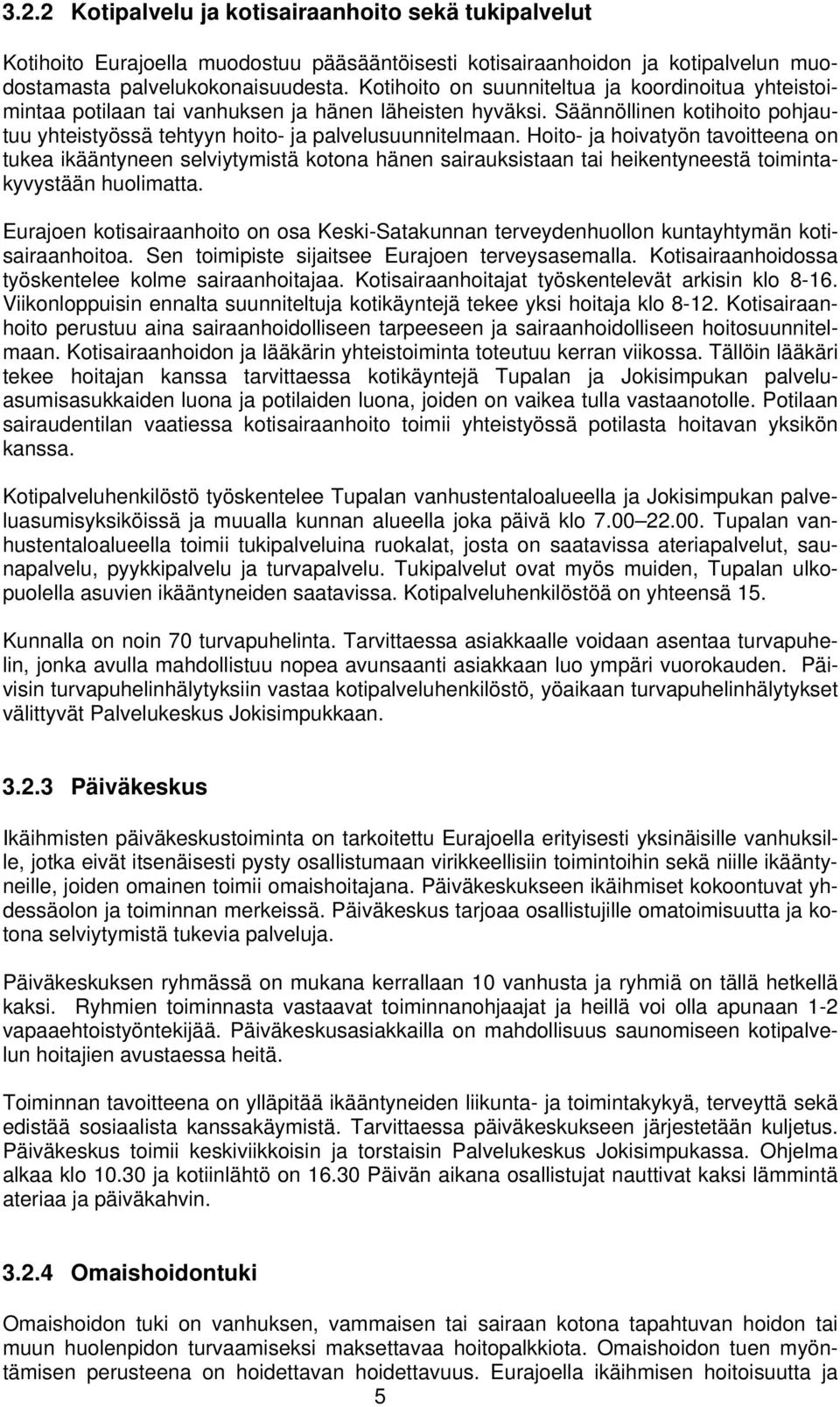 Hoito- ja hoivatyön tavoitteena on tukea ikääntyneen selviytymistä kotona hänen sairauksistaan tai heikentyneestä toimintakyvystään huolimatta.