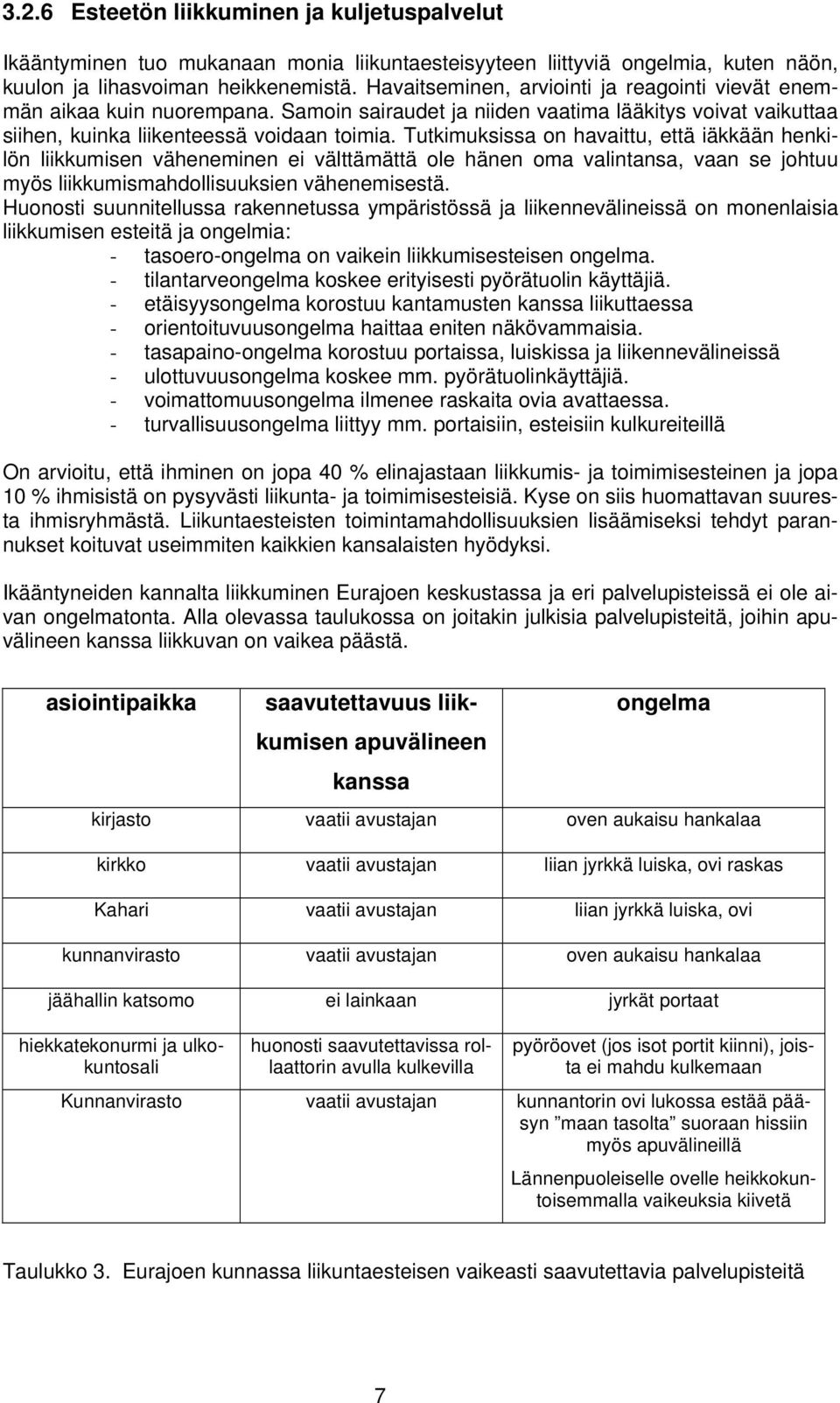 Tutkimuksissa on havaittu, että iäkkään henkilön liikkumisen väheneminen ei välttämättä ole hänen oma valintansa, vaan se johtuu myös liikkumismahdollisuuksien vähenemisestä.