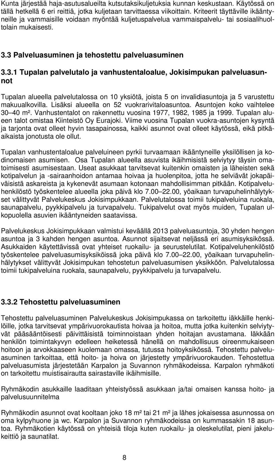 3 Palveluasuminen ja tehostettu palveluasuminen 3.3.1 Tupalan palvelutalo ja vanhustentaloalue, Jokisimpukan palveluasunnot Tupalan alueella palvelutalossa on 10 yksiötä, joista 5 on invalidiasuntoja ja 5 varustettu makuualkovilla.