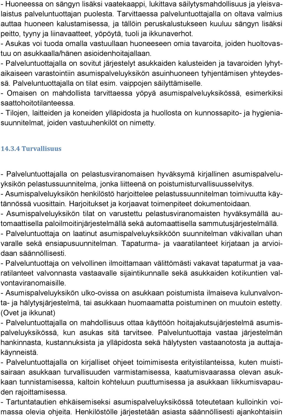 - Asukas voi tuoda omalla vastuullaan huoneeseen omia tavaroita, joiden huoltovastuu on asukkaalla/hänen asioidenhoitajallaan.