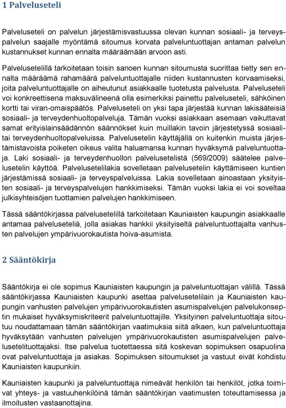 Palvelusetelillä tarkoitetaan toisin sanoen kunnan sitoumusta suorittaa tietty sen ennalta määräämä rahamäärä palveluntuottajalle niiden kustannusten korvaamiseksi, joita palveluntuottajalle on