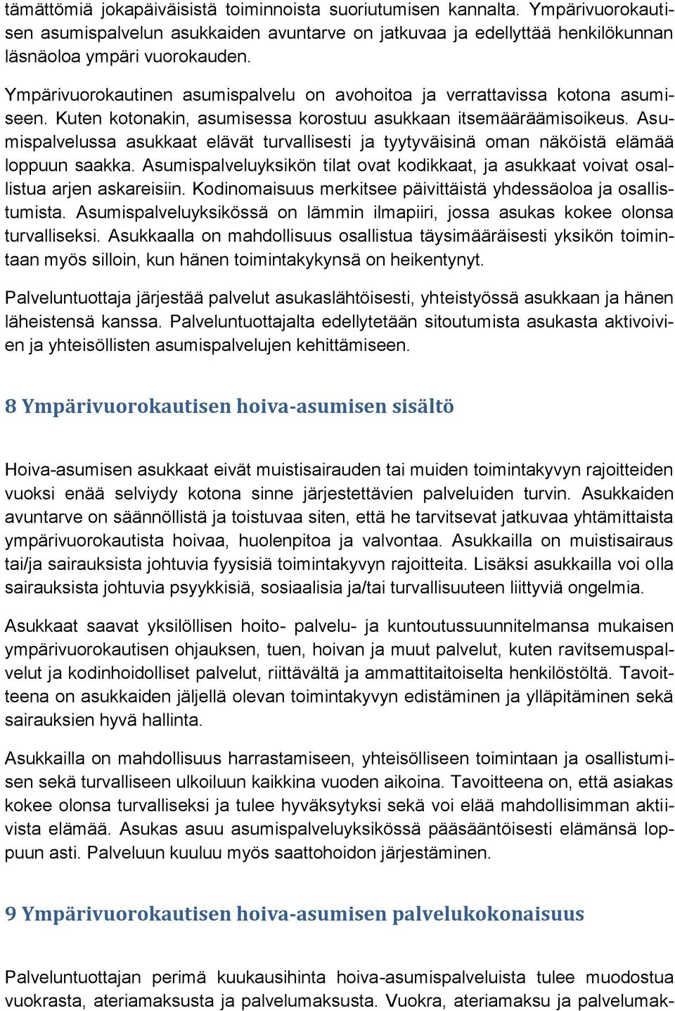 Asumispalvelussa asukkaat elävät turvallisesti ja tyytyväisinä oman näköistä elämää loppuun saakka. Asumispalveluyksikön tilat ovat kodikkaat, ja asukkaat voivat osallistua arjen askareisiin.