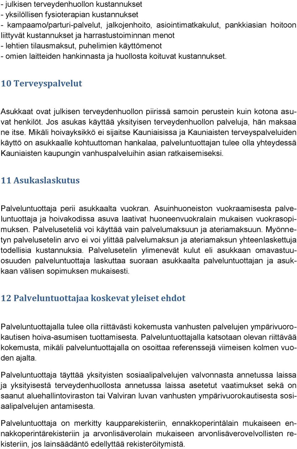 10 Terveyspalvelut Asukkaat ovat julkisen terveydenhuollon piirissä samoin perustein kuin kotona asuvat henkilöt. Jos asukas käyttää yksityisen terveydenhuollon palveluja, hän maksaa ne itse.