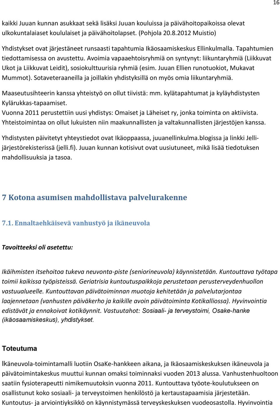 Avoimia vapaaehtoisryhmiä on syntynyt: liikuntaryhmiä (Liikkuvat Ukot ja Liikkuvat Leidit), sosiokulttuurisia ryhmiä (esim. Juuan Ellien runotuokiot, Mukavat Mummot).