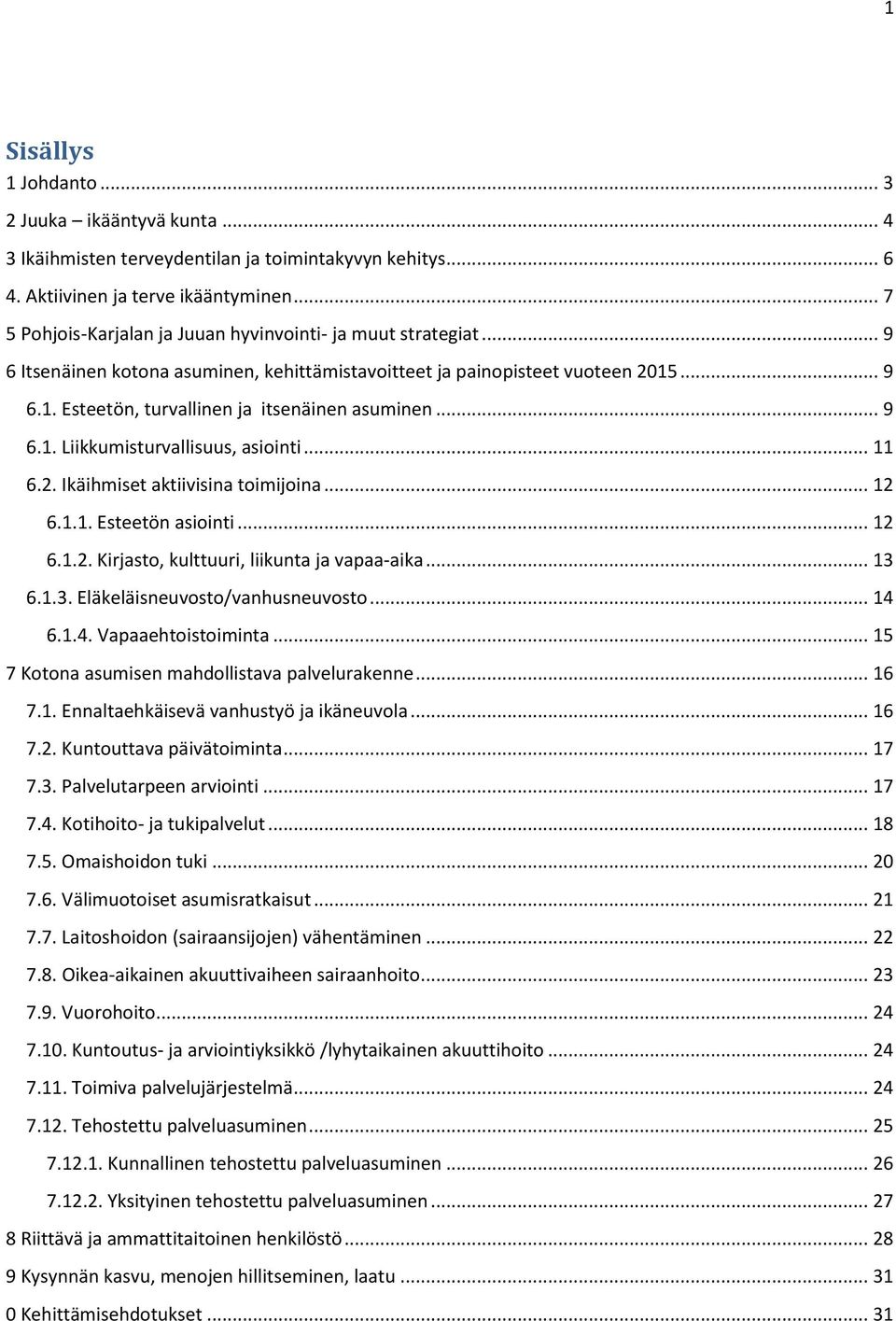 .. 9 6.1. Liikkumisturvallisuus, asiointi... 11 6.2. Ikäihmiset aktiivisina toimijoina... 12 6.1.1. Esteetön asiointi... 12 6.1.2. Kirjasto, kulttuuri, liikunta ja vapaa-aika... 13 