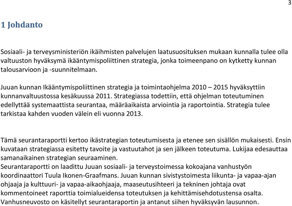 Strategiassa todettiin, että ohjelman toteutuminen edellyttää systemaattista seurantaa, määräaikaista arviointia ja raportointia. Strategia tulee tarkistaa kahden vuoden välein eli vuonna 2013.