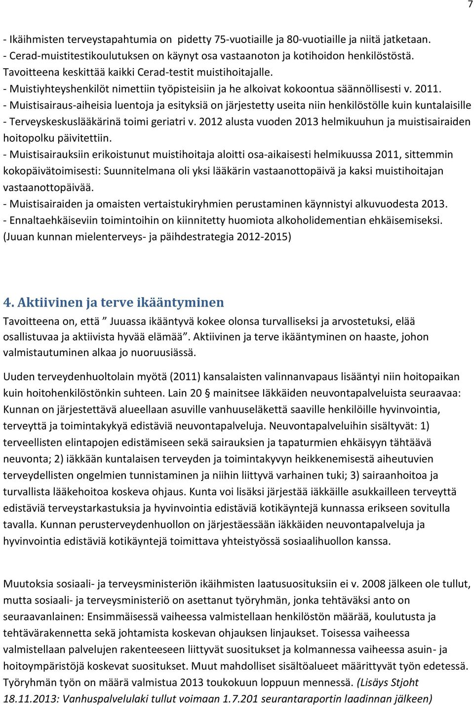 - Muistisairaus-aiheisia luentoja ja esityksiä on järjestetty useita niin henkilöstölle kuin kuntalaisille - Terveyskeskuslääkärinä toimi geriatri v.