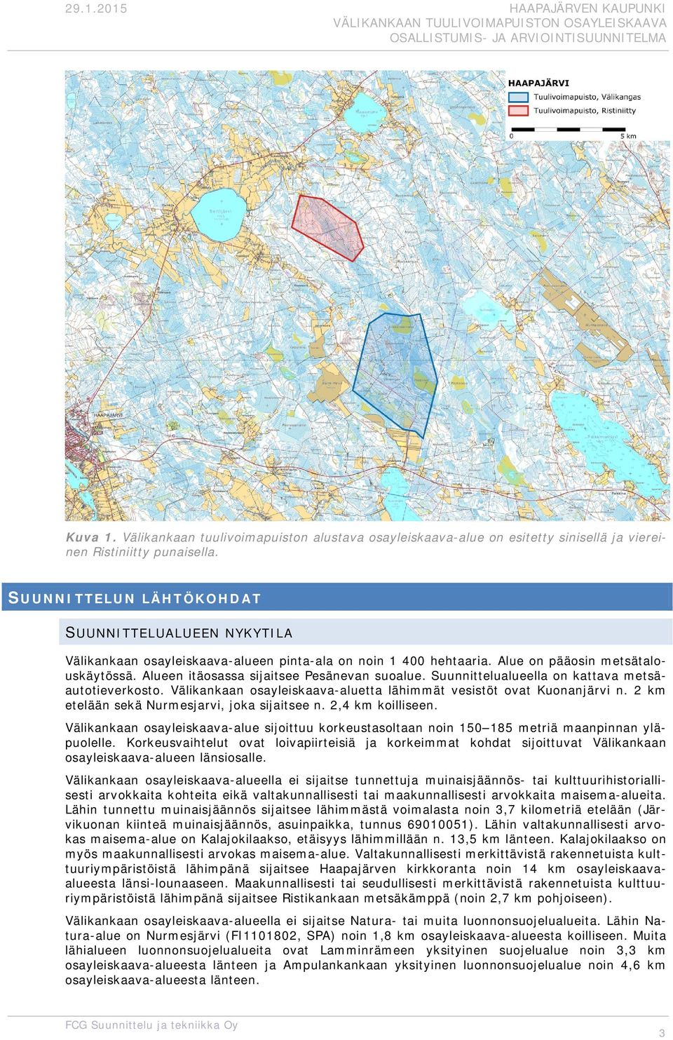 Suunnittelualueella n kattava metsäauttieverkst. Välikankaan sayleiskaava-aluetta lähimmät vesistöt vat Kunanjärvi n. 2 km etelään sekä Nurmesjarvi, jka sijaitsee n. 2,4 km killiseen.