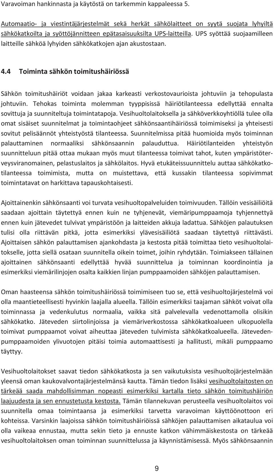 UPS syöttää suojaamilleen laitteillesähköälyhyidensähkökatkojenajanakustostaan. 4.