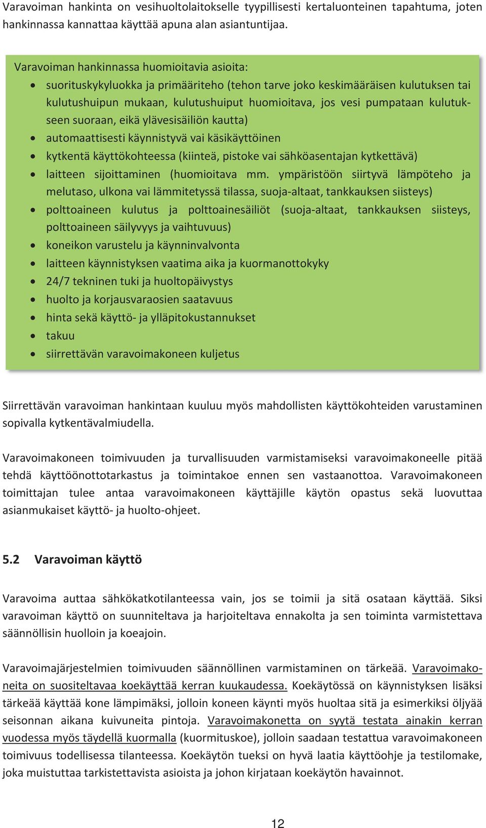 seensuoraan,eikäylävesisäiliönkautta) automaattisestikäynnistyvävaikäsikäyttöinen kytkentäkäyttökohteessa(kiinteä,pistokevaisähköasentajankytkettävä) laitteen sijoittaminen (huomioitava mm.