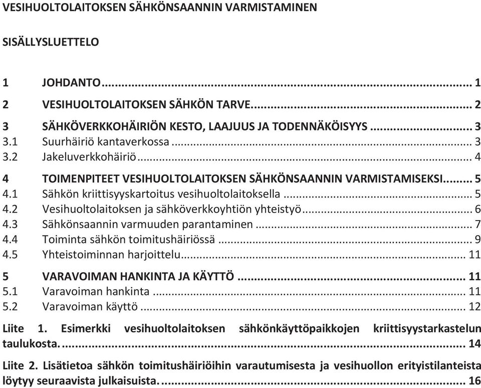 ..6 4.3 Sähkönsaanninvarmuudenparantaminen...7 4.4 Toimintasähköntoimitushäiriössä...9 4.5 Yhteistoiminnanharjoittelu...11 5 VARAVOIMANHANKINTAJAKÄYTTÖ...11 5.1 Varavoimanhankinta...11 5.2 Varavoimankäyttö.