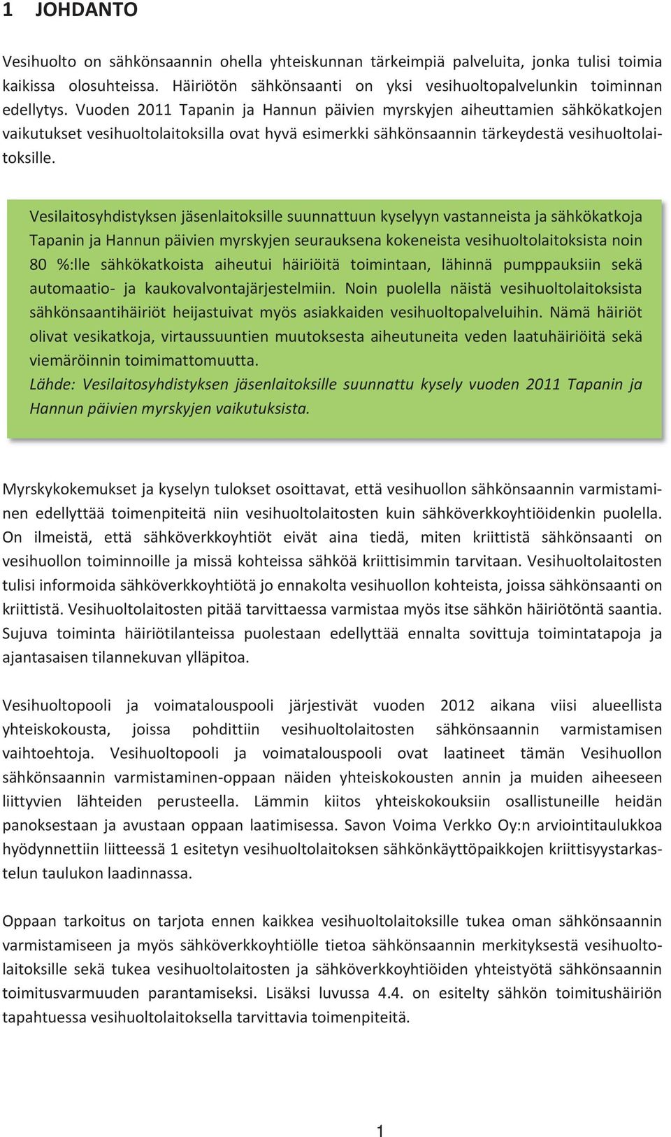 Vesilaitosyhdistyksenjäsenlaitoksillesuunnattuunkyselyynvastanneistajasähkökatkoja TapaninjaHannunpäivienmyrskyjenseurauksenakokeneistavesihuoltolaitoksistanoin 80 %:lle sähkökatkoista aiheutui