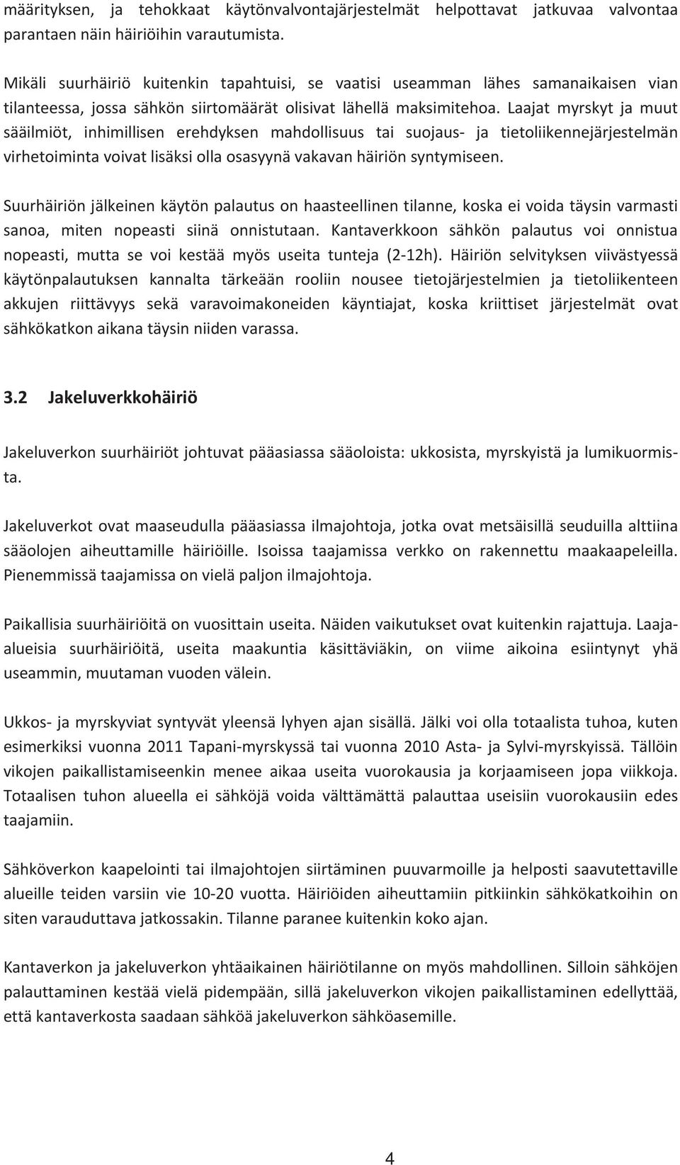 Laajat myrskyt ja muut sääilmiöt, inhimillisen erehdyksen mahdollisuus tai suojaus ja tietoliikennejärjestelmän virhetoimintavoivatlisäksiollaosasyynävakavanhäiriönsyntymiseen.