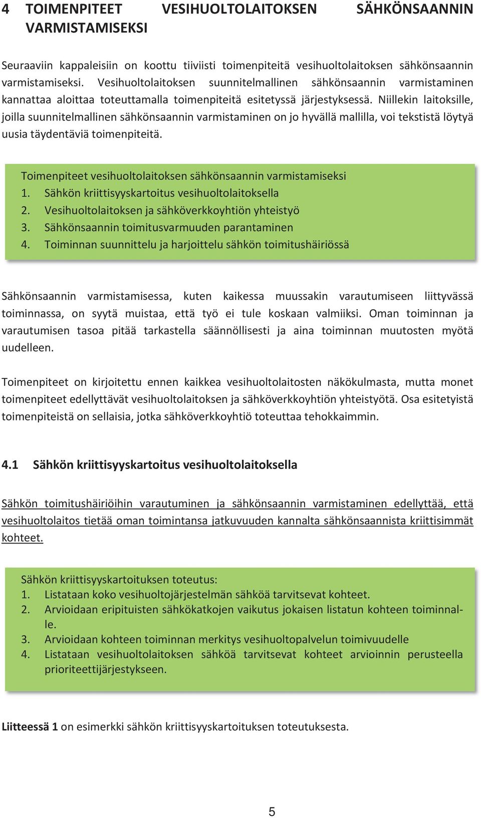 Niillekin laitoksille, joillasuunnitelmallinensähkönsaanninvarmistaminenonjohyvällämallilla,voitekstistälöytyä uusiatäydentäviätoimenpiteitä.