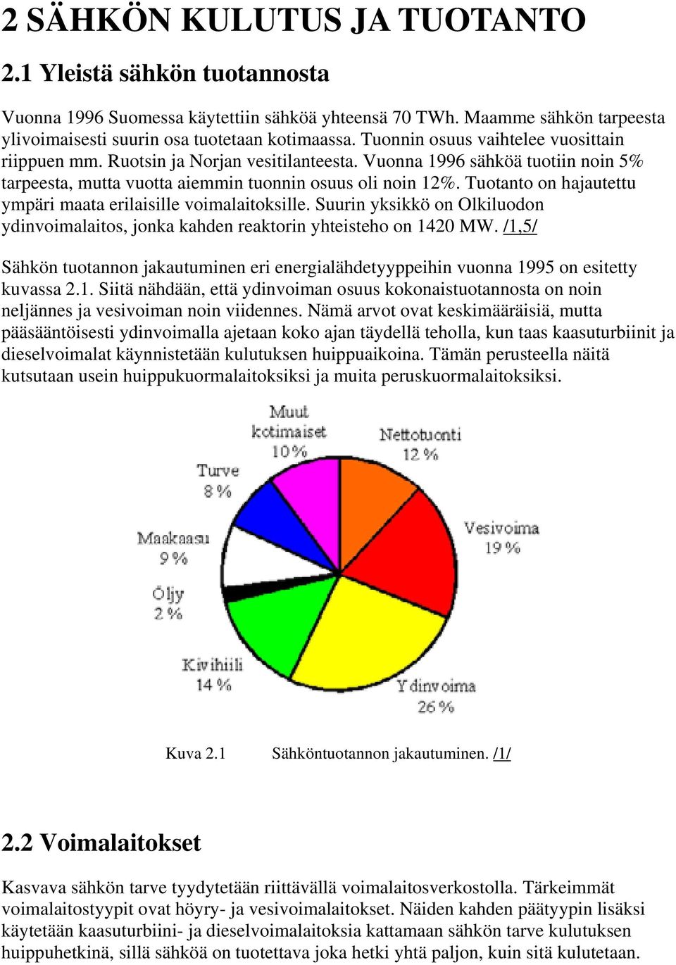 Tuotanto on hajautettu ympäri maata erilaisille voimalaitoksille. Suurin yksikkö on Olkiluodon ydinvoimalaitos, jonka kahden reaktorin yhteisteho on 1420 MW.