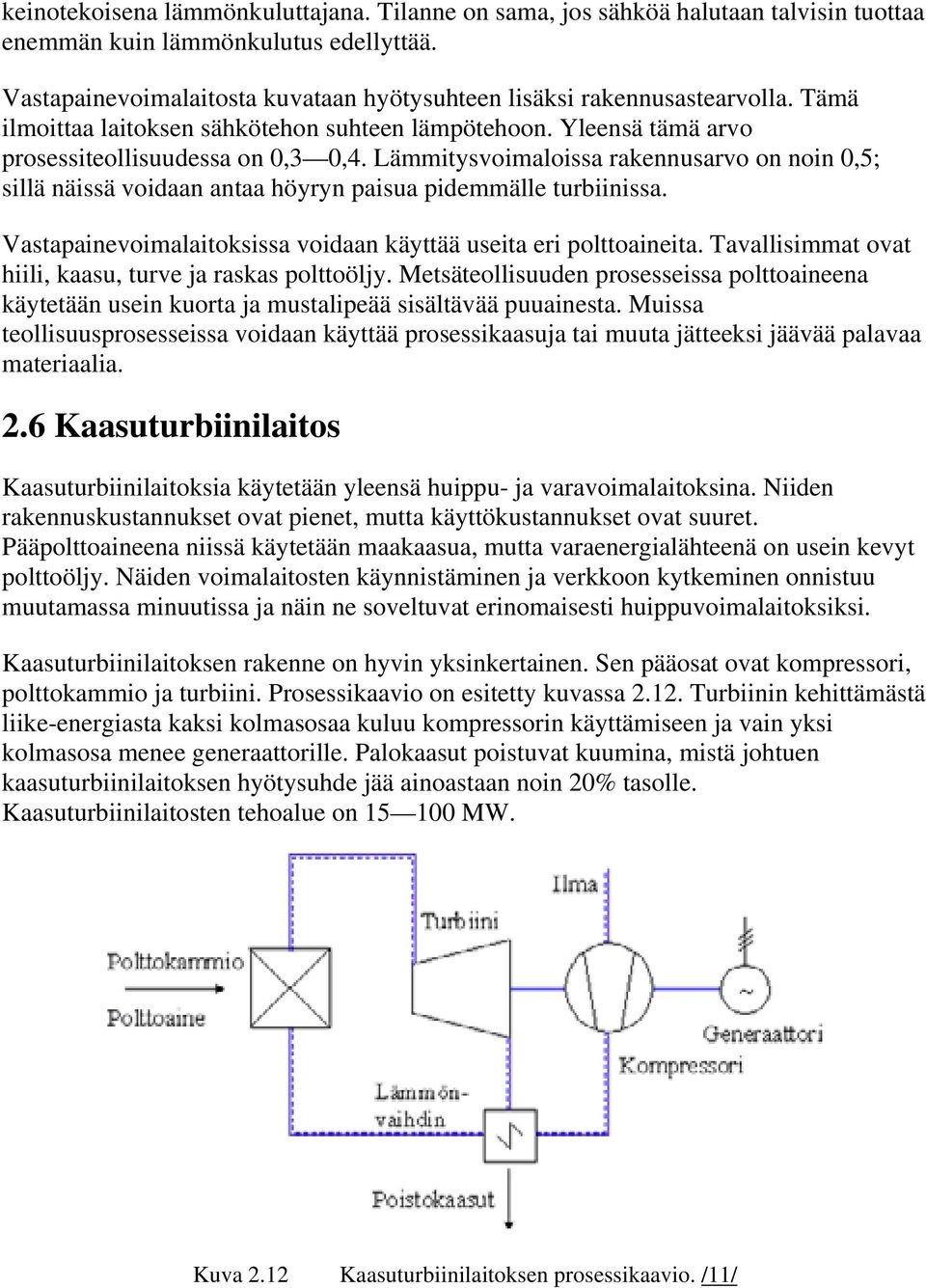 Lämmitysvoimaloissa rakennusarvo on noin 0,5; sillä näissä voidaan antaa höyryn paisua pidemmälle turbiinissa. Vastapainevoimalaitoksissa voidaan käyttää useita eri polttoaineita.