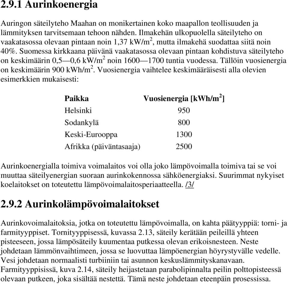 Suomessa kirkkaana päivänä vaakatasossa olevaan pintaan kohdistuva säteilyteho on keskimäärin 0,5 0,6 kw/m 2 noin 1600 1700 tuntia vuodessa. Tällöin vuosienergia on keskimäärin 900 kwh/m 2.