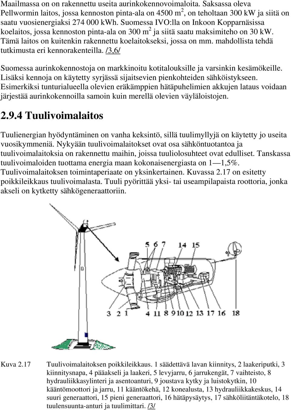 mahdollista tehdä tutkimusta eri kennorakenteilla. /3,6/ Suomessa aurinkokennostoja on markkinoitu kotitalouksille ja varsinkin kesämökeille.