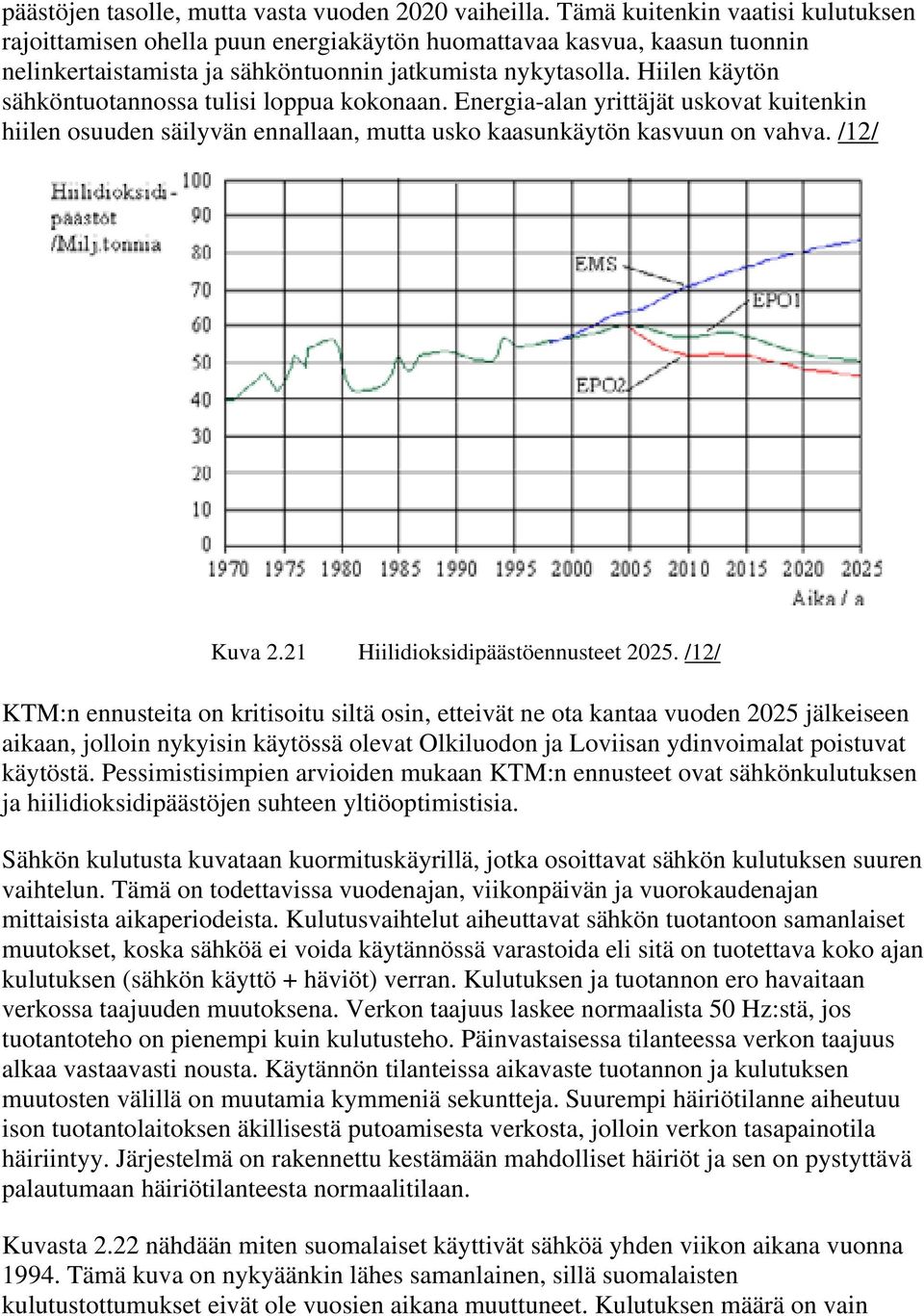 Hiilen käytön sähköntuotannossa tulisi loppua kokonaan. Energia-alan yrittäjät uskovat kuitenkin hiilen osuuden säilyvän ennallaan, mutta usko kaasunkäytön kasvuun on vahva. /12/ Kuva 2.